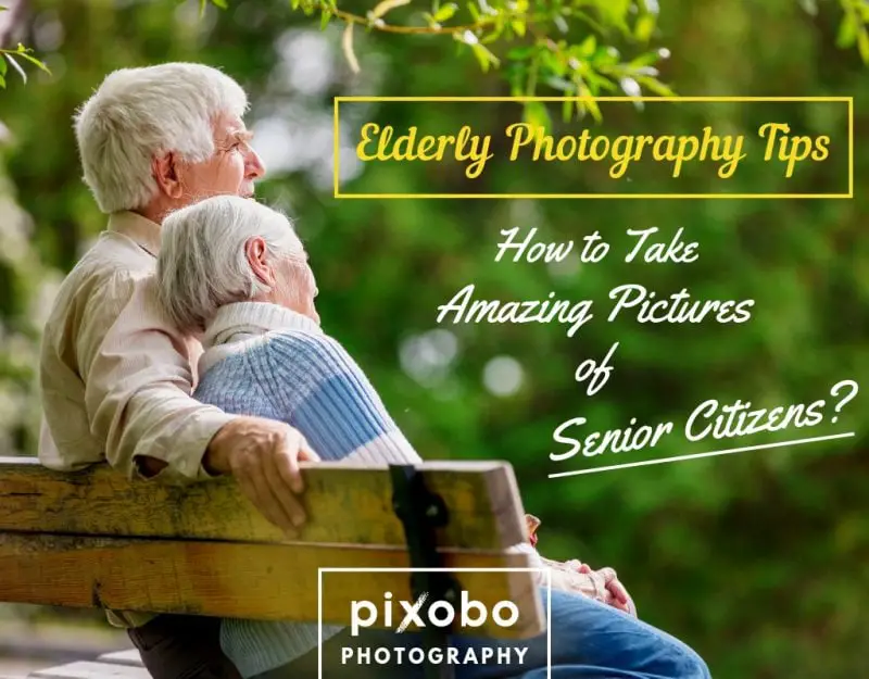Elderly Photography Tips-How to Take Amazing Pictures of Senior Citizens