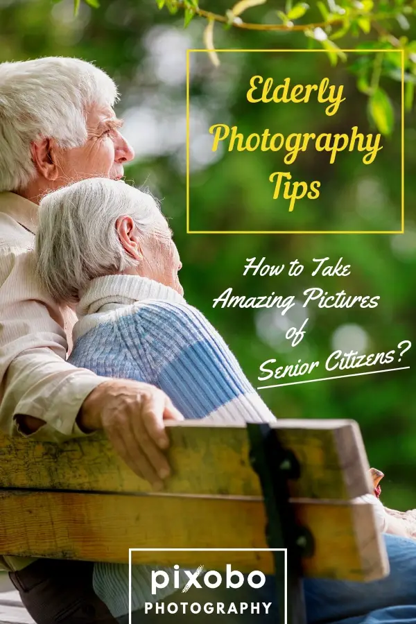 Elderly Photography Tips: How to Take Amazing Pictures of Senior Citizens?