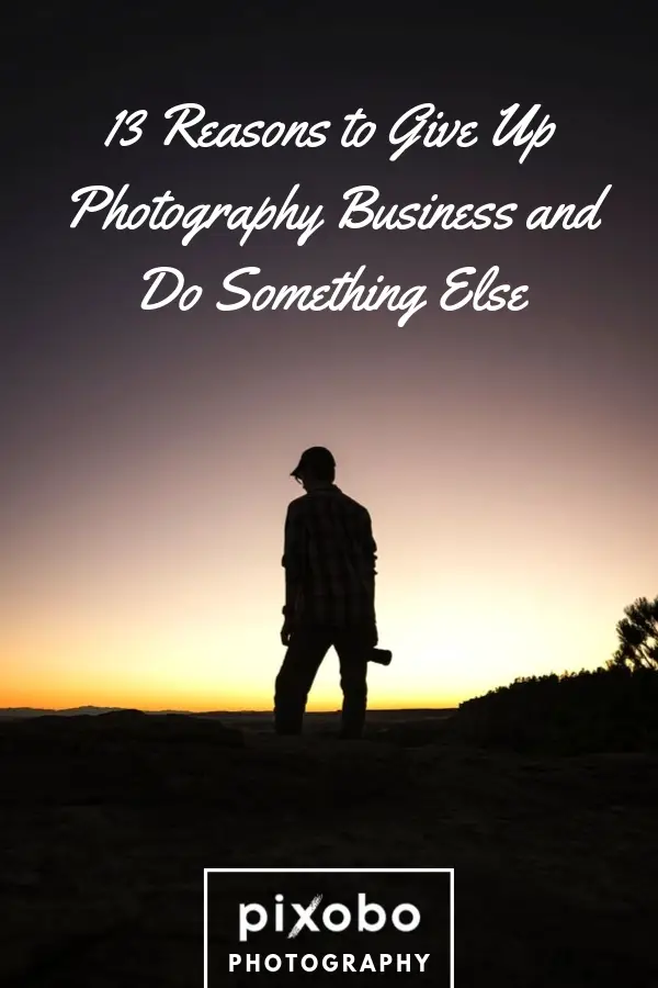 13 Reasons To Give Up Photography Business And Do Something Else