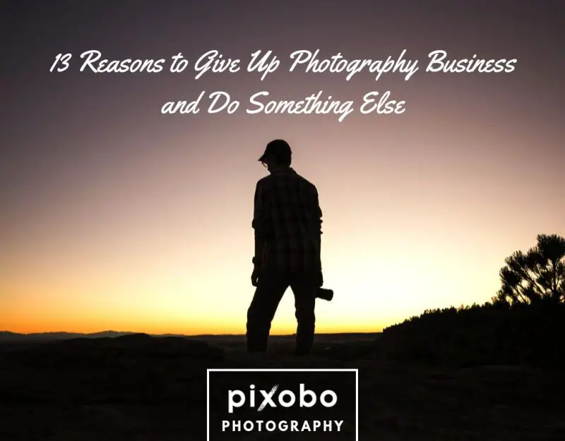 13 Reasons to Give Up Photography Business