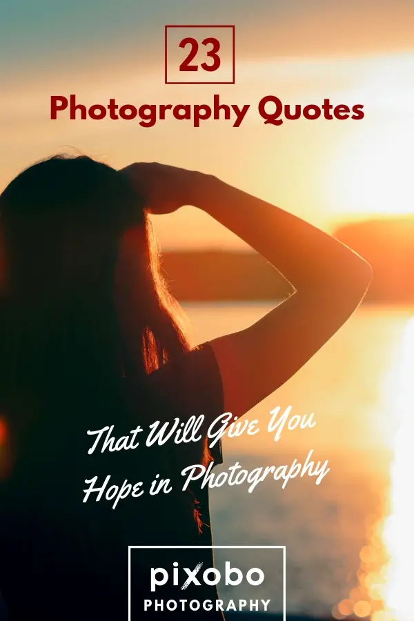 23 Photography Quotes That Will Give You Hope In Photography