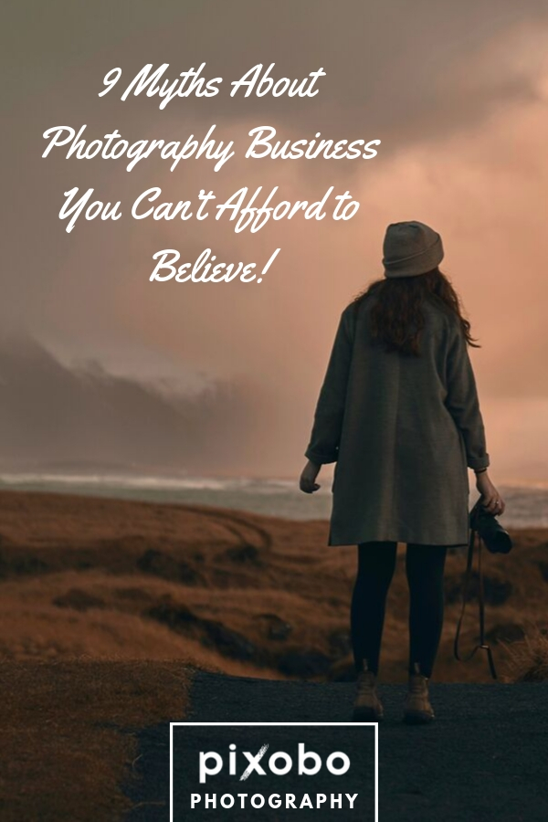 9 Myths About Photography Business You Can’t Afford to Believe!