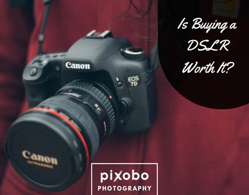 Is Buying a DSLR Worth It