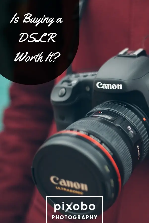 Is Buying a DSLR Worth It?