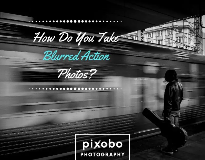How Do You Take Blurred Action Photos