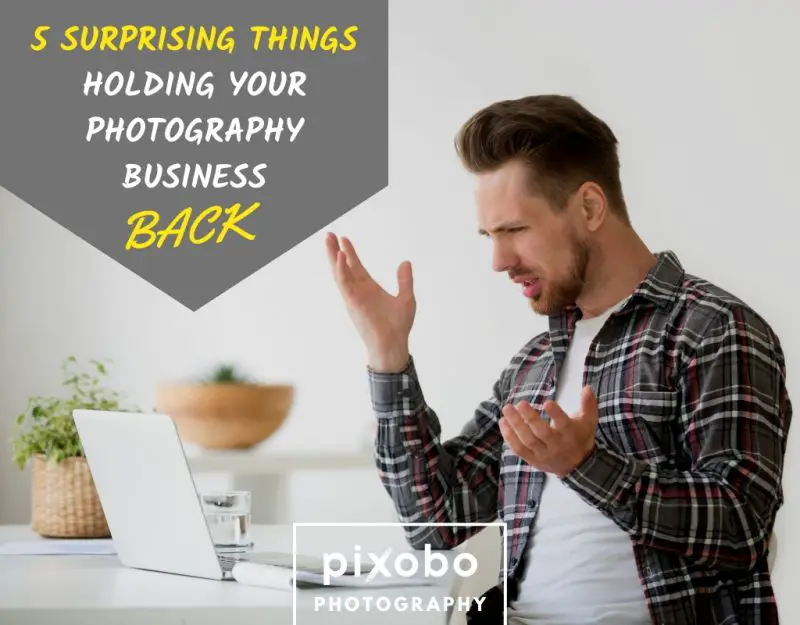 5 Surprising Things Holding Your Photography Business