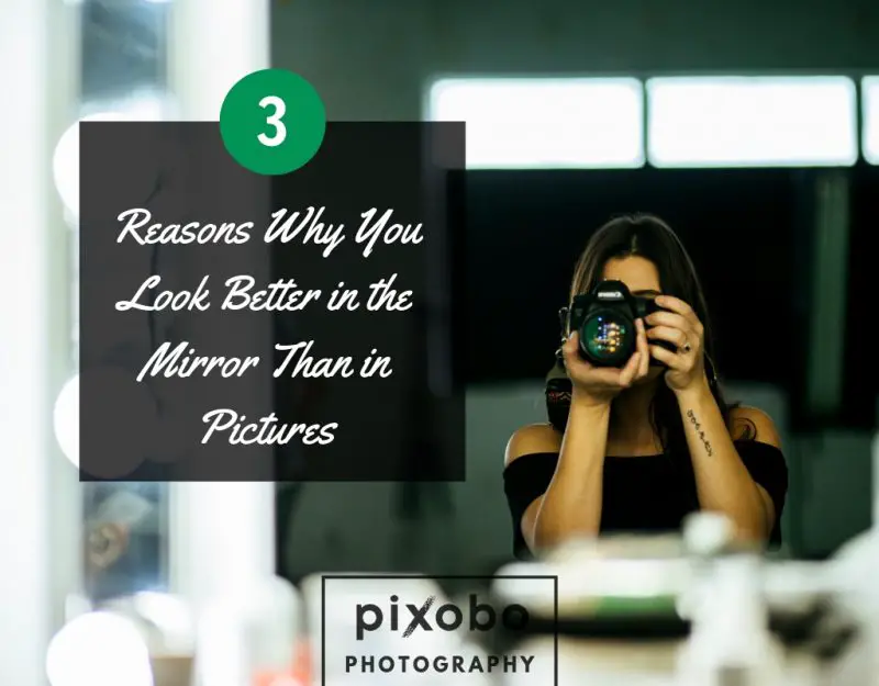 3 Reasons Why You Look Better in the Mirror Than in Pictures