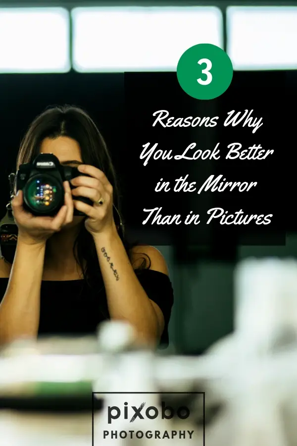 3 Reasons Why You Look Better In The Mirror Than In Pictures