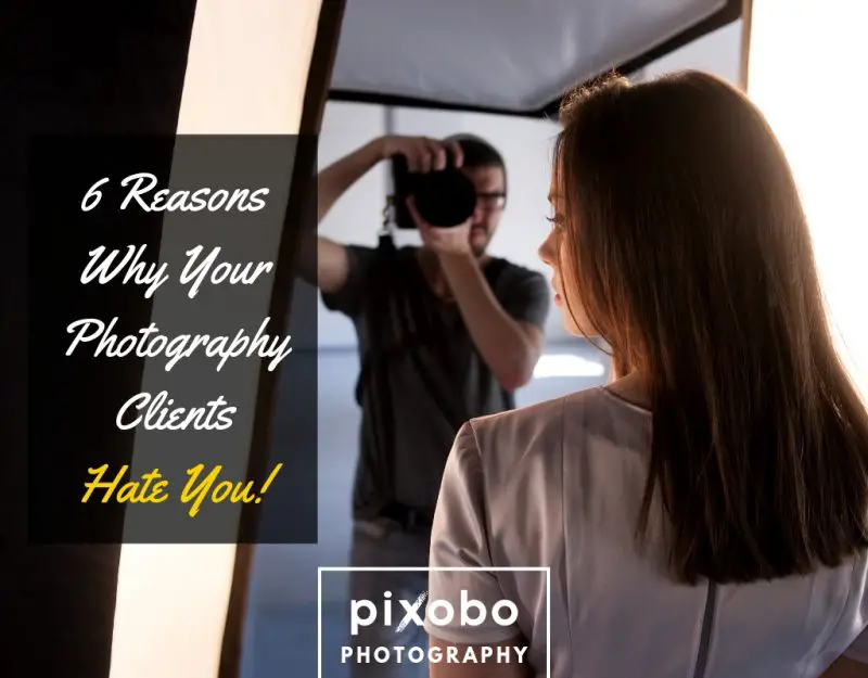 6 Reasons Why Your Photography Clients Hate You