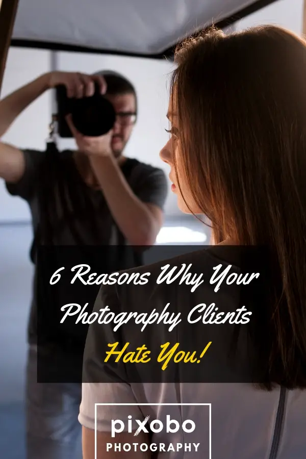 6 Reasons Why Your Photography Clients Hate You