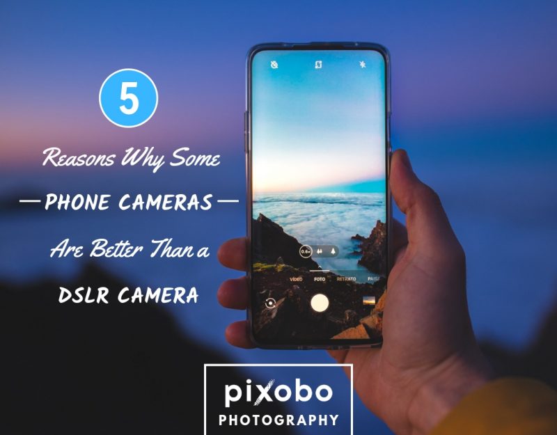 5 Reasons Why Some Phone Cameras Are Better Than A DSLR Camera