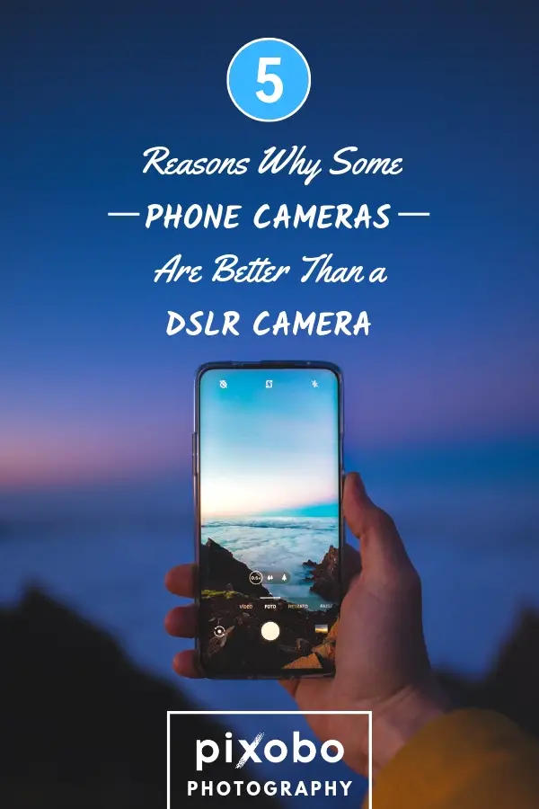 5 Reasons Why Some Phone Cameras Are Better Than a DSLR Camera