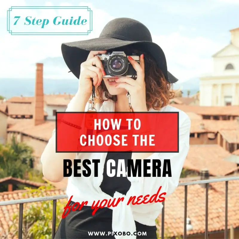 How to Choose the Best Camera for Your Needs 7 Step Guide Pixobo