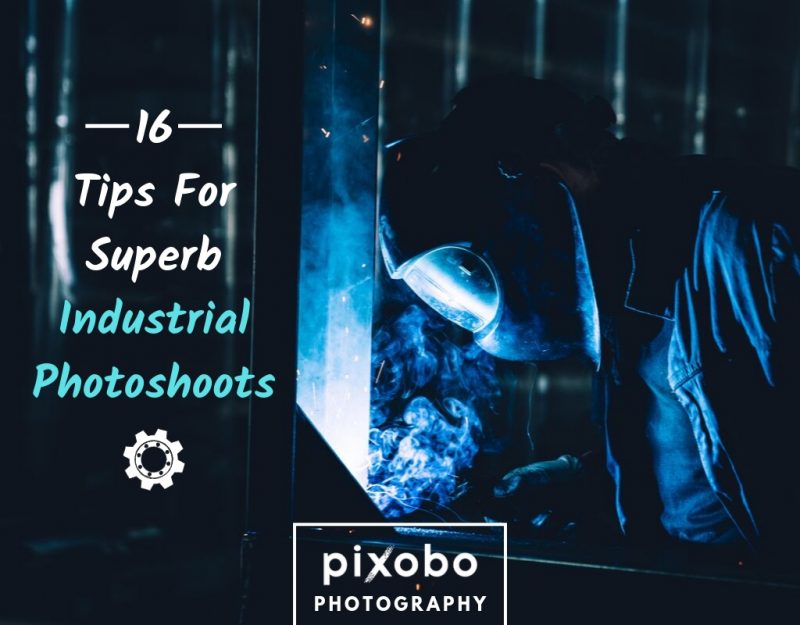 16 Tips For Superb Industrial Photoshoots