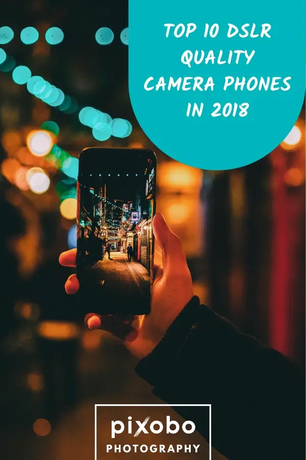 Top 10 DSLR Quality Camera Phones in 2018